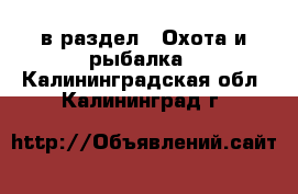  в раздел : Охота и рыбалка . Калининградская обл.,Калининград г.